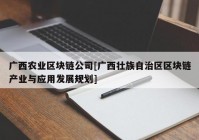 广西农业区块链公司[广西壮族自治区区块链产业与应用发展规划]