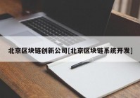 北京区块链创新公司[北京区块链系统开发]