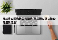 荷兰港口区块链公司招聘[荷兰港口区块链公司招聘信息]