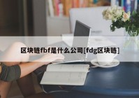 区块链fbf是什么公司[fdg区块链]