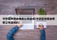 中钞区块链由哪些公司组成[中钞区块链由哪些公司组成的]